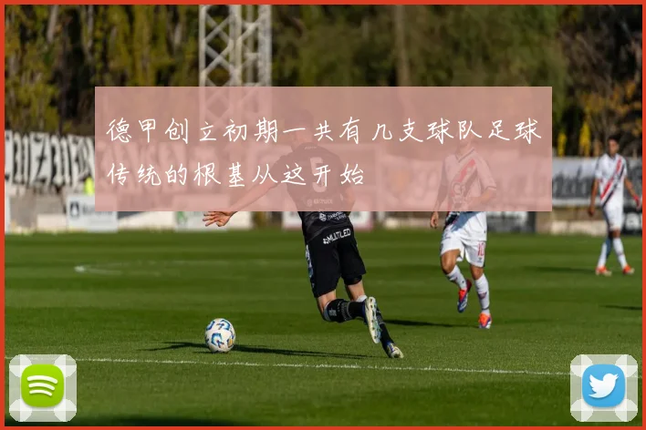 德甲创立初期一共有几支球队足球传统的根基从这开始