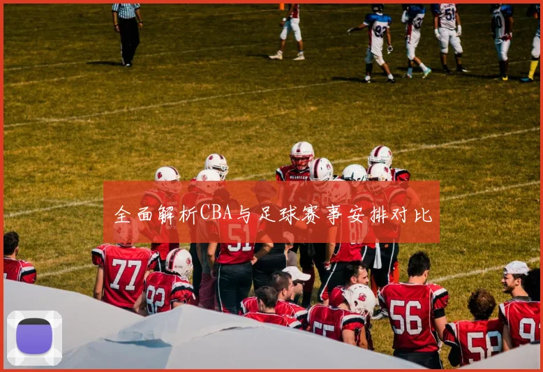 全面解析CBA与足球赛事安排对比